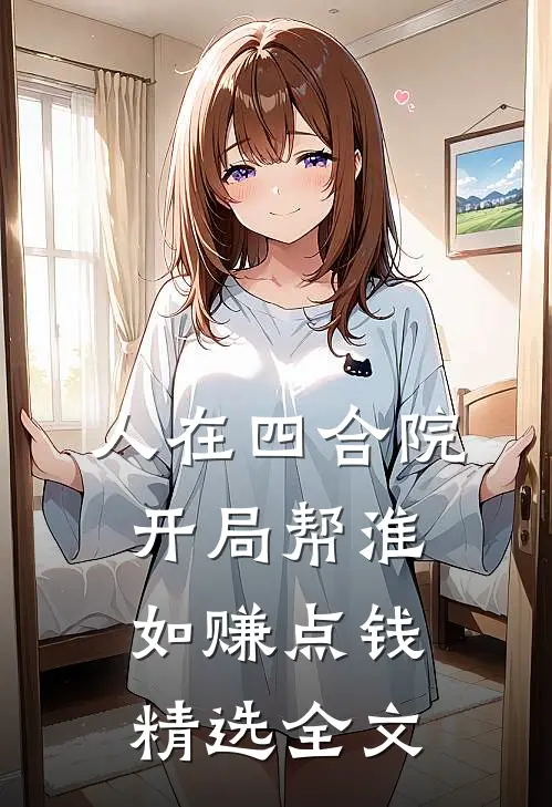 人在四合院，开局帮淮如赚点钱精选全文