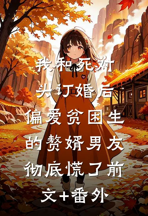 我和死对头订婚后，偏爱贫困生的赘婿男友彻底慌了前文+番外