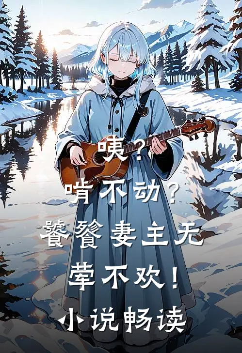 咦？啃不动？饕餮妻主无荤不欢！小说畅读