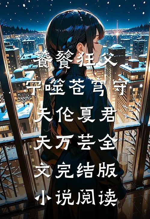 饕餮狂父：宁噬苍穹守天伦夏君天万芸全文完结版小说阅读