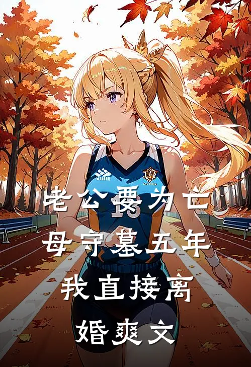 老公要为亡母守墓五年，我直接离婚爽文