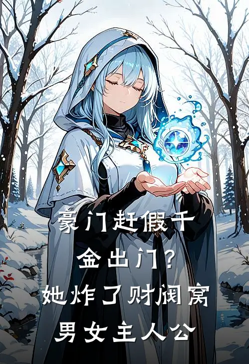 豪门赶假千金出门？她炸了财阀窝男女主人公
