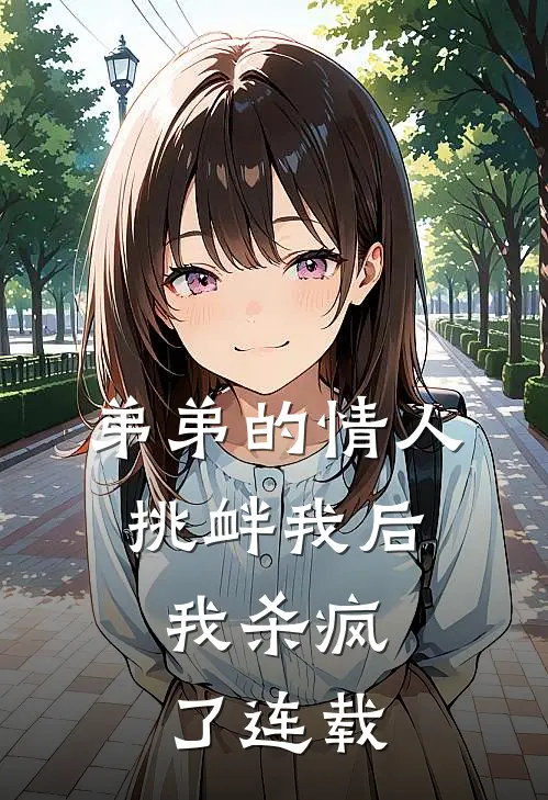 弟弟的情人挑衅我后，我杀疯了连载