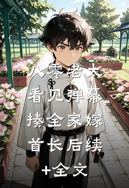 八零老太看见弹幕，揍全家嫁首长后续+全文