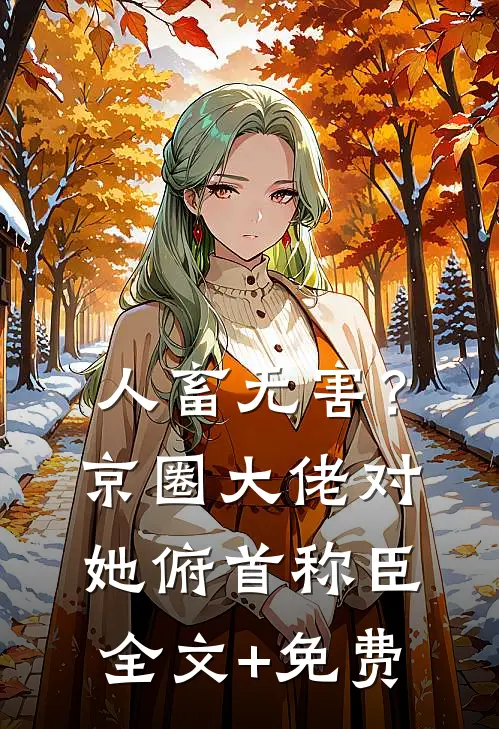 人畜无害？京圈大佬对她俯首称臣全文+免费