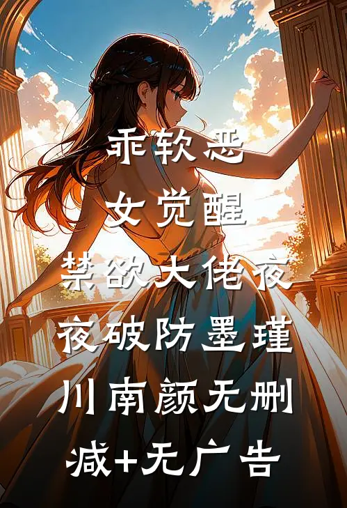 乖软恶女觉醒，禁欲大佬夜夜破防墨瑾川南颜无删减+无广告