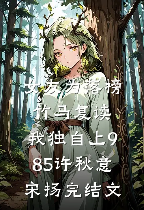 女友为落榜竹马复读，我独自上985许秋意宋扬完结文