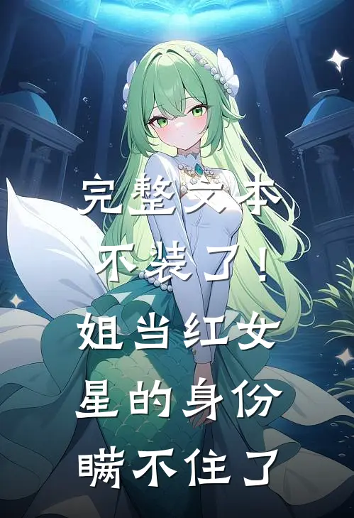 完整文本不装了！姐当红女星的身份瞒不住了