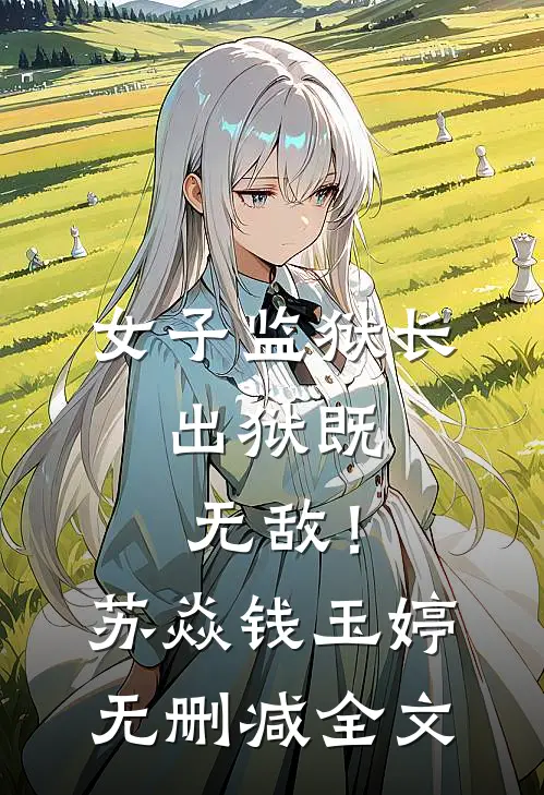 女子监狱长，出狱既无敌！苏焱钱玉婷无删减全文