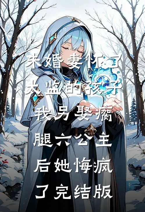未婚妻怀了太监的孩子，我另娶瘸腿六公主后她悔疯了完结版