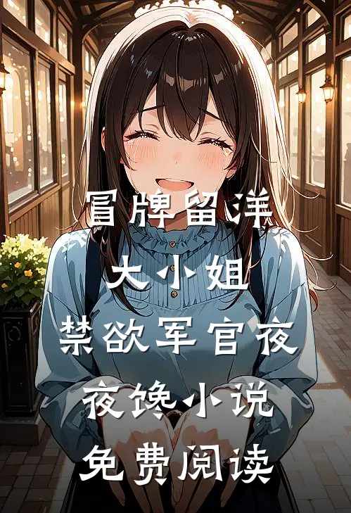 冒牌留洋大小姐，禁欲军官夜夜馋小说免费阅读