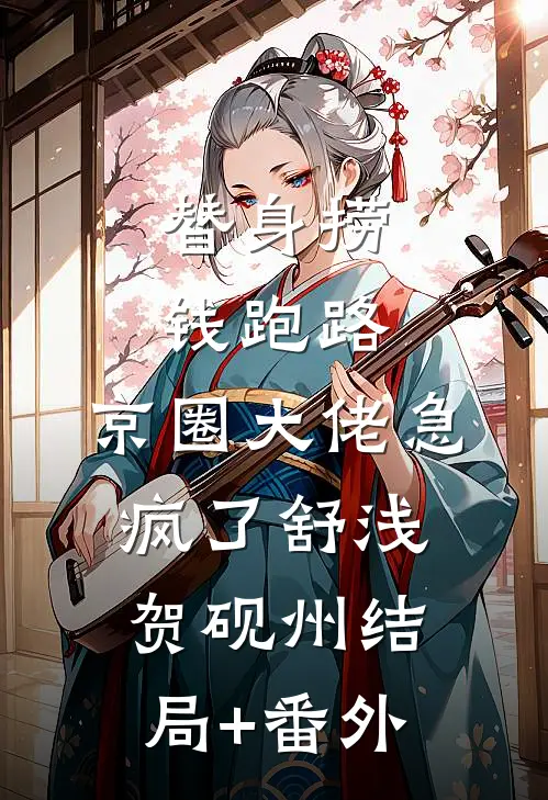 替身捞钱跑路，京圈大佬急疯了舒浅贺砚州结局+番外