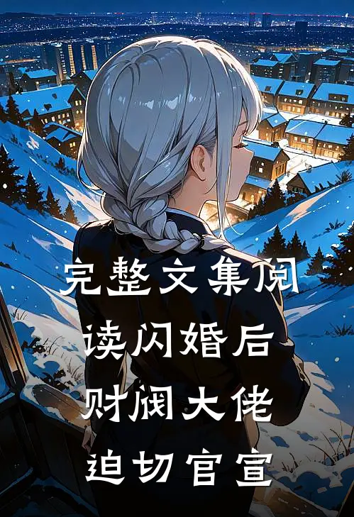 完整文集阅读闪婚后，财阀大佬迫切官宣
