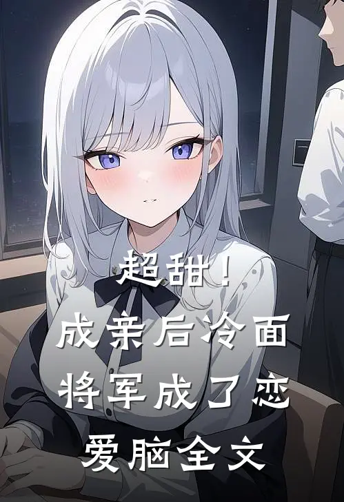 超甜！成亲后，冷面将军成了恋爱脑全文
