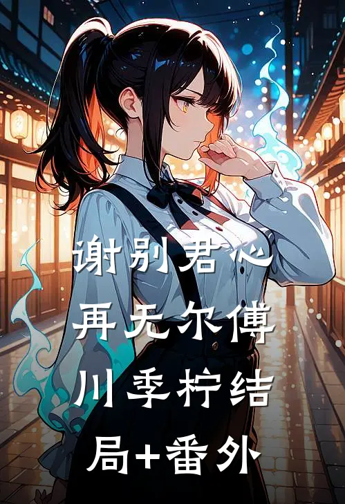 谢别君心再无尔傅川季柠结局+番外
