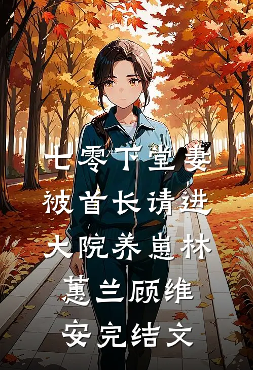 七零下堂妻，被首长请进大院养崽林蕙兰顾维安完结文