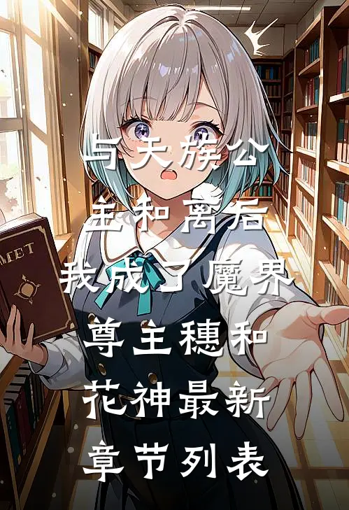 与天族公主和离后，我成了魔界尊主穗和花神最新章节列表