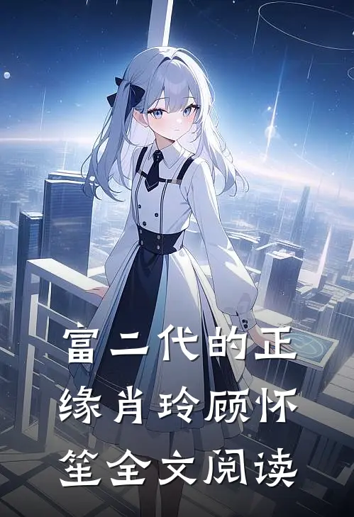 富二代的正缘肖玲顾怀笙全文阅读