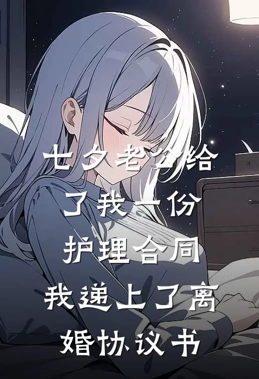 七夕老公给了我一份护理合同，我递上了离婚协议书