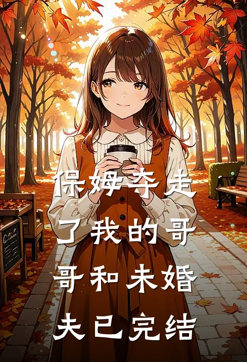 保姆夺走了我的哥哥和未婚夫已完结