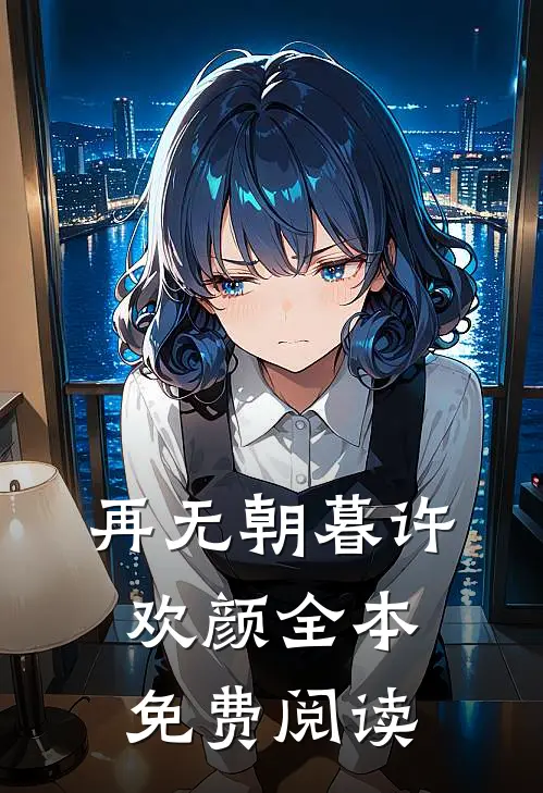 再无朝暮许欢颜全本免费阅读
