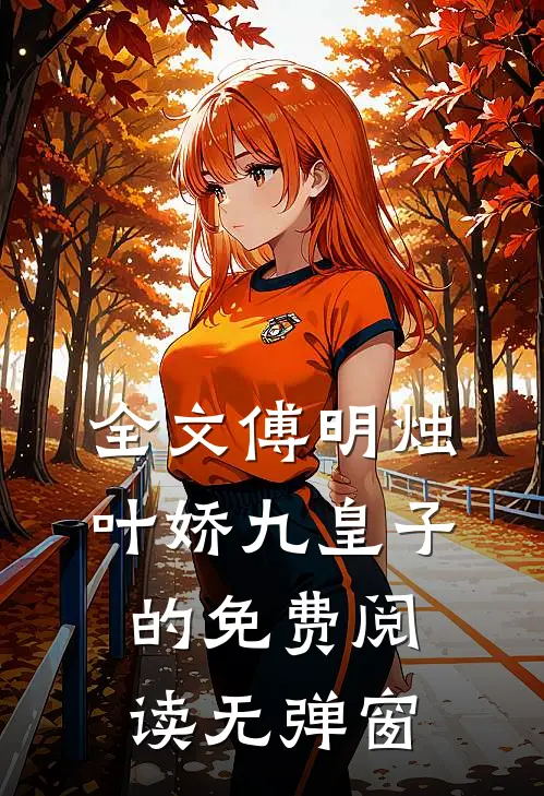 全文傅明烛叶娇九皇子的免费阅读无弹窗