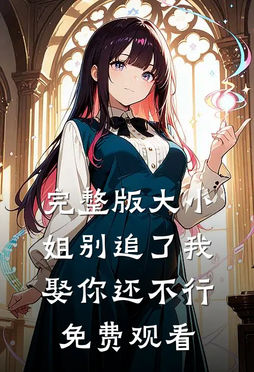 完整版大小姐别追了我娶你还不行免费观看