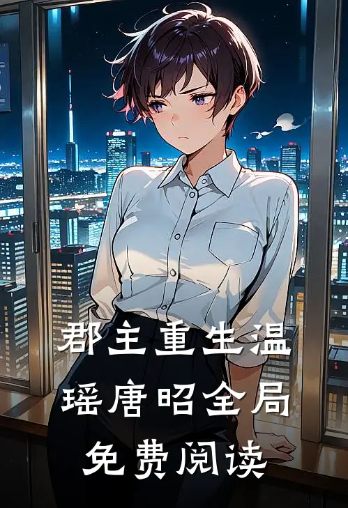 郡主重生温瑶唐昭全局免费阅读