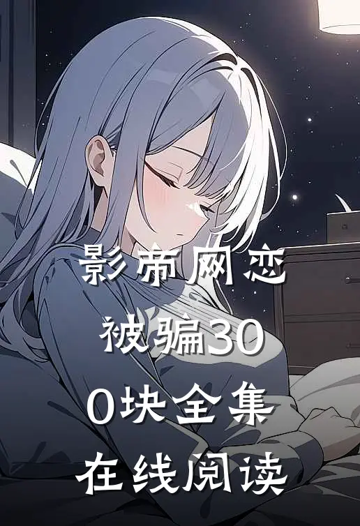 影帝网恋被骗300块全集在线阅读