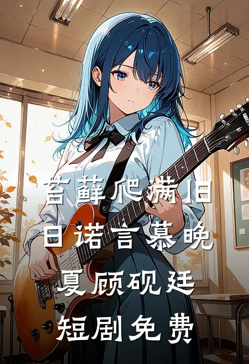 苔藓爬满旧日诺言慕晚夏顾砚廷短剧免费