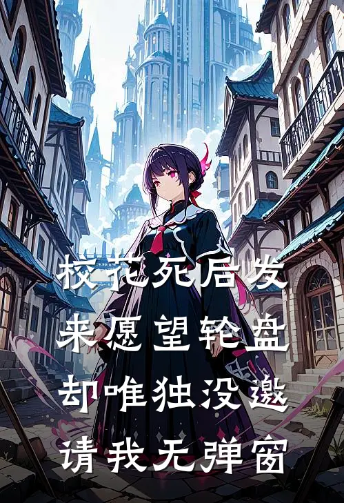 校花死后发来愿望轮盘，却唯独没邀请我无弹窗