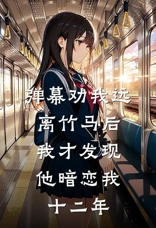 弹幕劝我远离竹马后，我才发现他暗恋我十二年