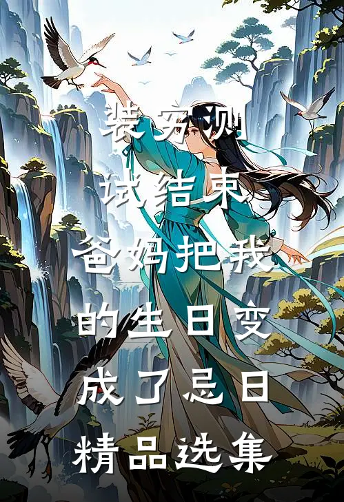 装穷测试结束，爸妈把我的生日变成了忌日精品选集