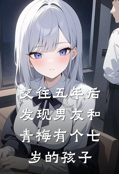 交往五年后,发现男友和青梅有个七岁的孩子怎么办