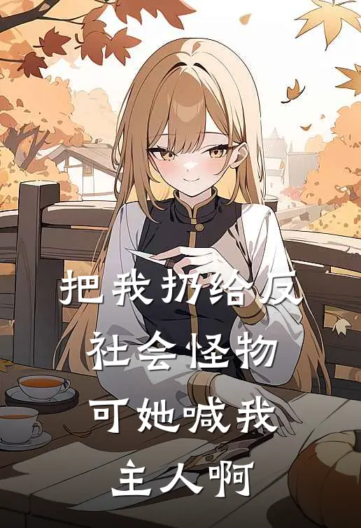 把我扔给反社会怪物，可她喊我主人啊