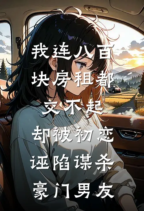 我连八百块房租都交不起，却被初恋诬陷谋杀豪门男友