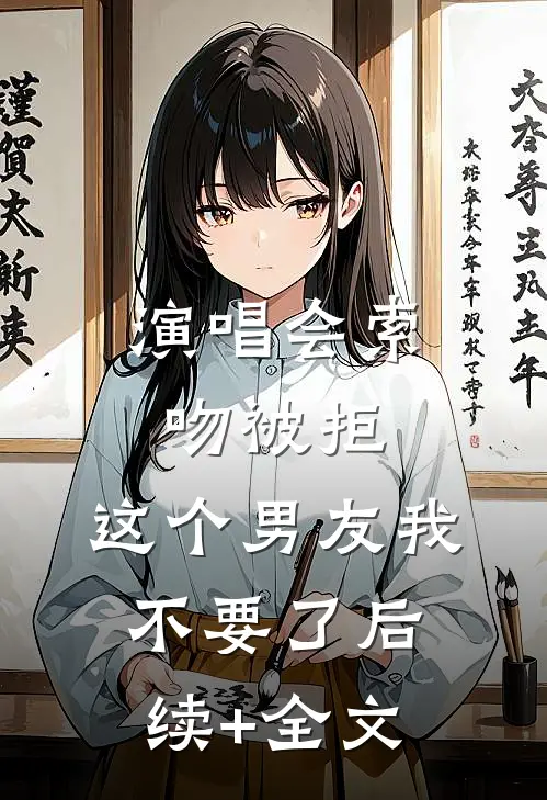 演唱会索吻被拒，这个男友我不要了后续+全文