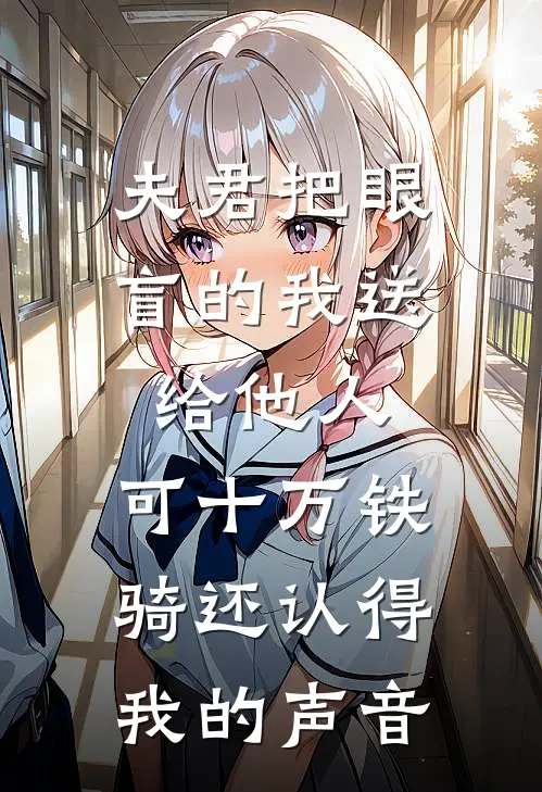 夫君把眼盲的我送给他人，可十万铁骑还认得我的声音
