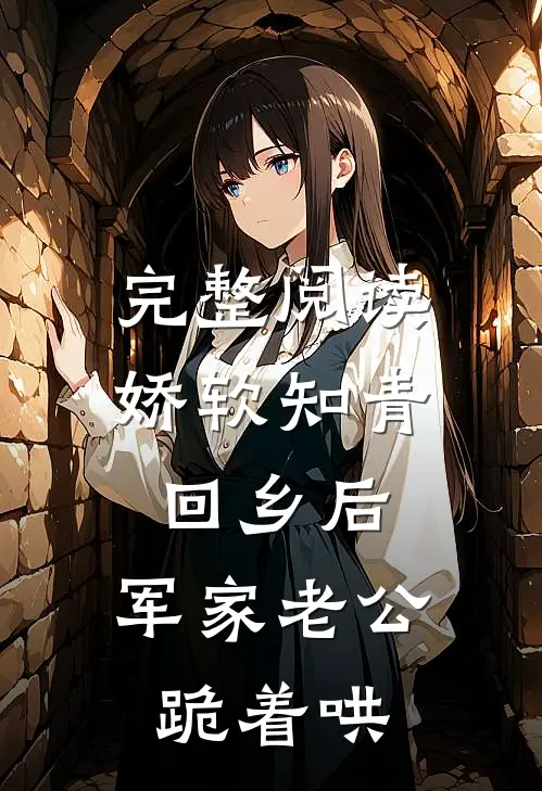 完整阅读娇软知青回乡后，军家老公跪着哄
