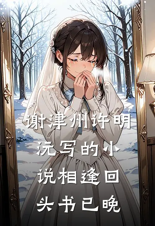 谢津州许明沅写的小说相逢回头书已晚