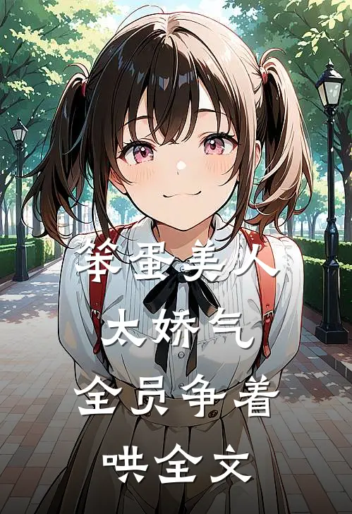 笨蛋美人太娇气，全员争着哄全文