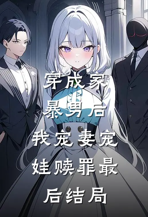 穿成家暴男后,我宠妻宠娃赎罪最后结局如何