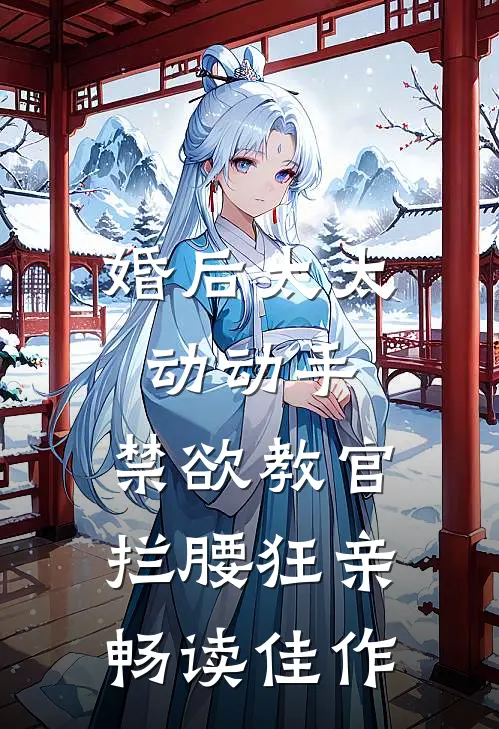 婚后太太动动手，禁欲教官拦腰狂亲畅读佳作