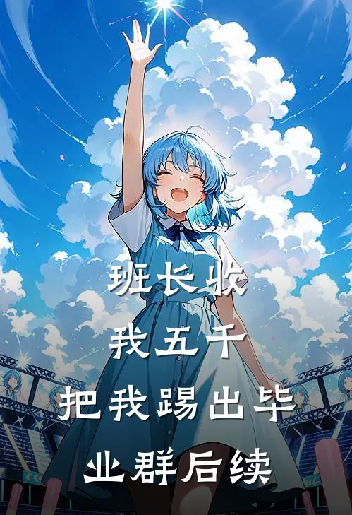 班长收我五千，把我踢出毕业群后续