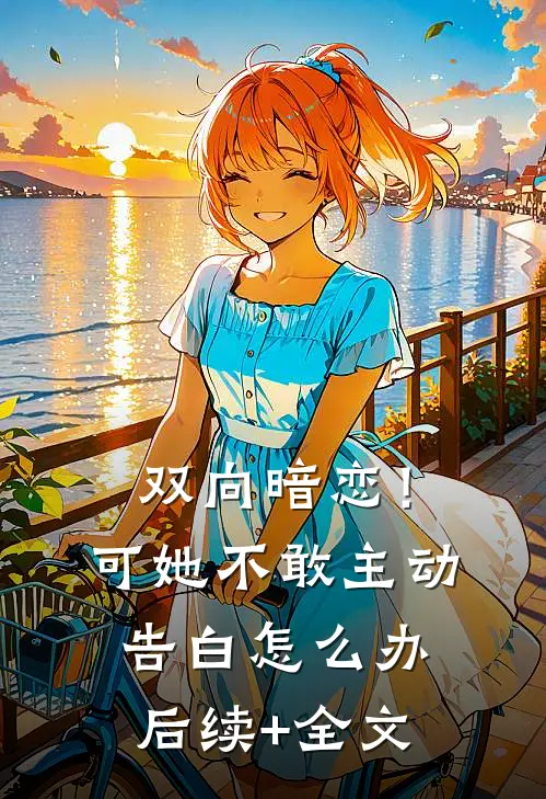 双向暗恋！可她不敢主动告白怎么办后续+全文