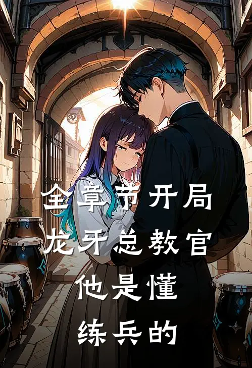 全章节开局龙牙总教官，他是懂练兵的