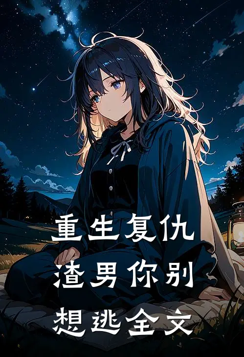 重生复仇：渣男你别想逃全文