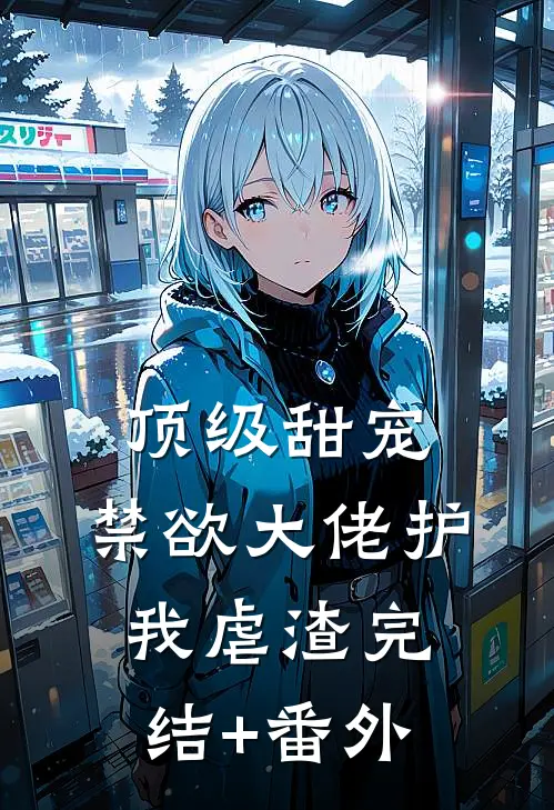 顶级甜宠：禁欲大佬护我虐渣完结+番外