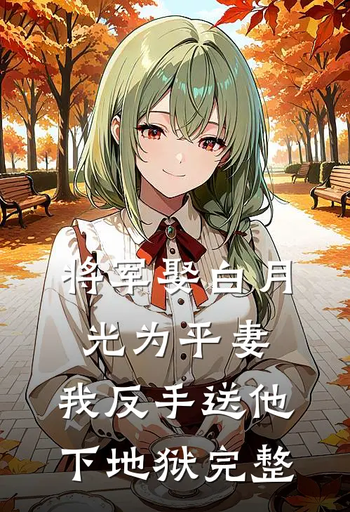 将军娶白月光为平妻,我反手送他下地狱完整免费阅读