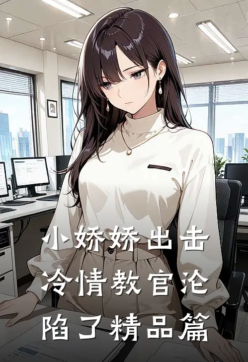 小娇娇出击，冷情教官沦陷了精品篇